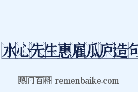 水心先生惠雇瓜庐造句是什么意思的图片